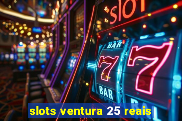 slots ventura 25 reais